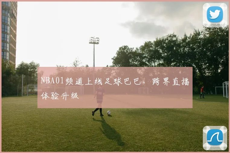 NBA01频道上线足球巴巴，跨界直播体验升级