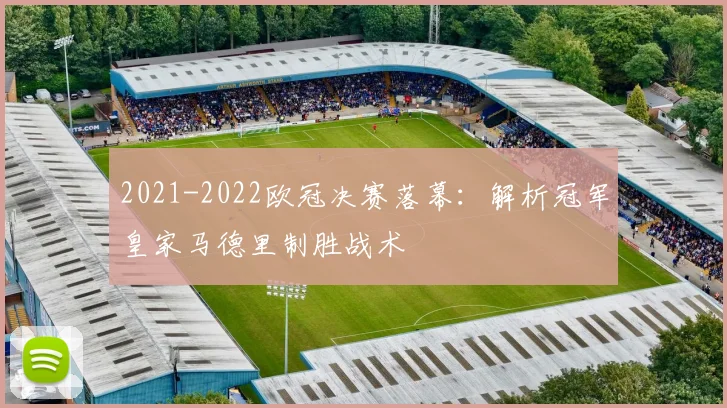 2021-2022欧冠决赛落幕:解析冠军皇家马德里制胜战术